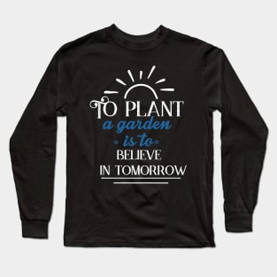 Gardening Shirt To Plant a Garden is To Believe in Tomorrow Gardener Gift Long Sleeve T-Shirt